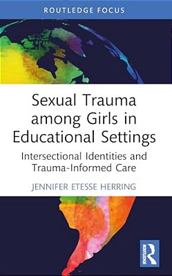 Sexual Trauma Among Girls In Educational Settings: Intersectional Identities And Trauma-Informed Care-..
