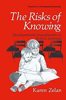 The Risks Of Knowing: Developmental Impediments To School Learning-..
