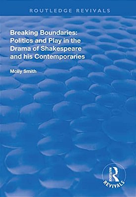 Breaking Boundaries: Politics And Play In The Drama Of Shakespeare And His Contemporaries-..
