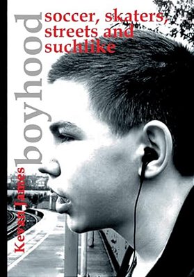 Boyhood: Soccer, Skaters, Streets And Suchlike: A Photographic Journey-..