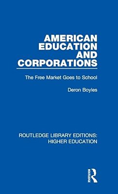 American Education And Corporations: The Free Market Goes To School-..