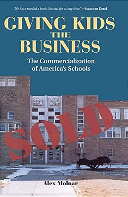 Giving Kids The Business: The Commercialization Of America's Schools-..