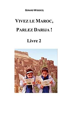 Vivez Le Maroc, Parlez Darija! Livre 2: Arabe Dialectal Marocain - Cours Approfondi De Darija-..
