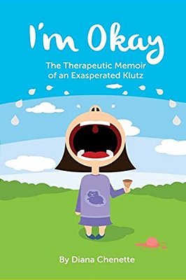 I'm Okay: The Therapeutic Memoir Of An Exasperated Klutz-..