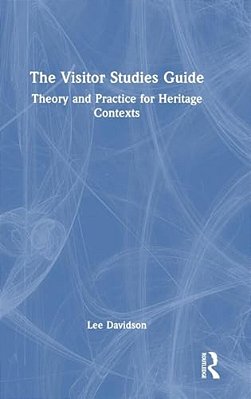 The Visitor Studies Guide: Theory And Practice For Heritage Contexts-..