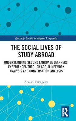 The Social Lives Of Study Abroad: Understanding Second Language Learners' Experiences Through Social Network Analysis And Conversation Analysis-..