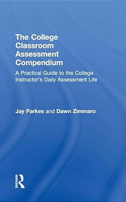The College Classroom Assessment Compendium: A Practical Guide To The College Instructor's Daily Assessment Life-..