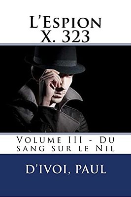 L'Espion X. 323: Volume III - Du Sang Sur Le Nil-..