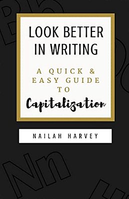 Look Better In Writing: A Quick & Easy Guide To Capitalization-..
