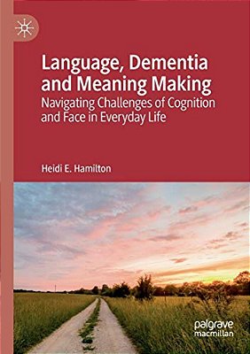 Language, Dementia And Meaning Making: Navigating Challenges Of Cognition And Face In Everyday Life-..