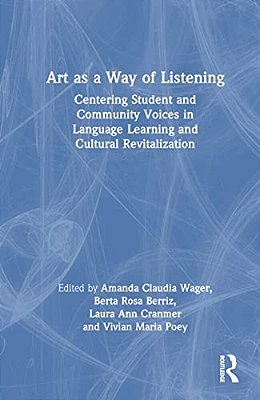 Art As A Way Of Listening: Centering Student And Community Voices In Language Learning And Cultural Revitalization-..