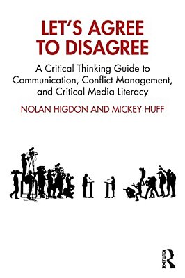 Let's Agree To Disagree: A Critical Thinking Guide To Communication, Conflict Management, And Critical Media Literacy-..