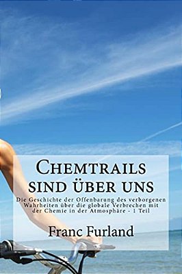 Chemtrails Sind Uber Uns: Die Geschichte Der Offenbarung Des Verborgenen Wahrheiten Über Die Globale Verbrechen Mit Der Chemie In Der Atmosphäre-..