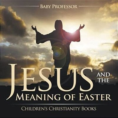 Jesus And The Meaning Of Easter Children's Christianity Books-..