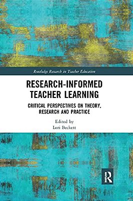 Research-Informed Teacher Learning: Critical Perspectives On Theory, Research And Practice-..