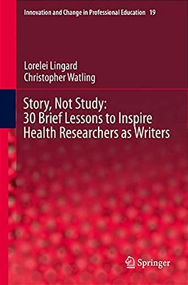 Story, Not Study: 30 Brief Lessons To Inspire Health Researchers As Writers-..