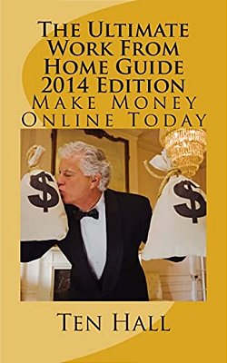 The Ultimate Work From Home Guide 2014 Edition: Make Money Online-..
