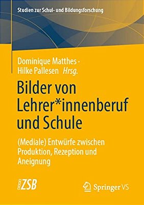 Bilder Von Lehrer*innenberuf Und Schule: (Mediale) Entwürfe Zwischen Produktion, Rezeption Und Aneignung-..