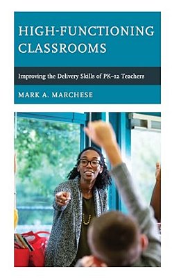 High-Functioning Classrooms: Improving The Delivery Skills Of Pk-12 Teachers-..