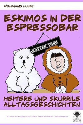 Eskimos In Der Espressobar: Heitere Und Skurrile Alltagsgeschichten-..