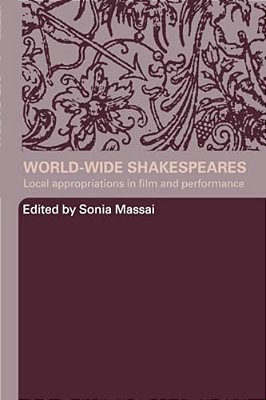 World-Wide Shakespeares: Local Appropriations In Film And Performance-..