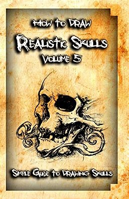 How To Draw Realistic Skulls Volume 5: Simple Guide To Drawing Skulls-..