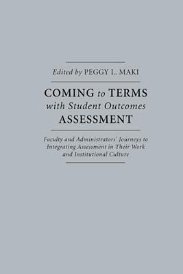 Coming To Terms With Student Outcomes Assessment: Faculty And Administrators' Journeys To Integrating Assessment In Their Work And Institutional Cultu-..