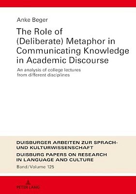 The Role Of (Deliberate) Metaphor In Communicating Knowledge In Academic Discourse: An Analysis Of College Lectures From Different Disciplines-..