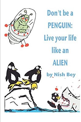 Don't Be A Penguin: Live Your Life Like An Alien-..