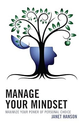 Manage Your Mindset: Maximize Your Power Of Personal Choice-..