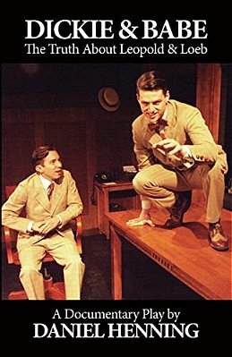 Dickie & Babe: The Truth About Leopold & Loeb: A Documentary Play-..