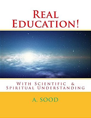 Real Education!: With Scientific & Spiritual Understanding-..