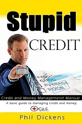 Stupid Credit: Credit And Money Management Manual-..