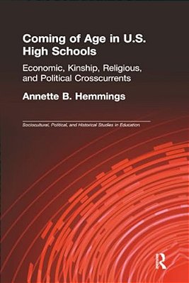 Coming Of Age In U. S. High Schools: Economic, Kinship, Religious, And Political Crosscurrents-..