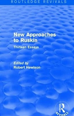 New Approaches To Ruskin (Routledge Revivals): Thirteen Essays-..