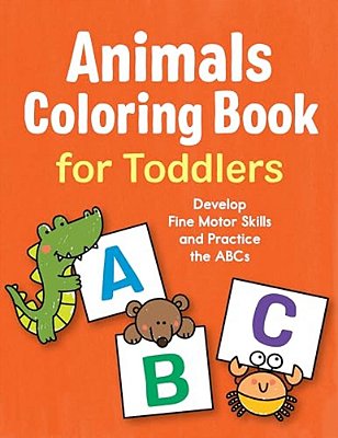 Animals Coloring Book For Toddlers: Develop Fine Motor Skills And Practice The Abcs-..