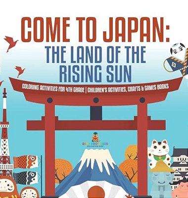 Come To Japan The Land Of The Rising Sun Coloring Activities For 4Th Grade Children's Activities, Crafts & Games Books-..