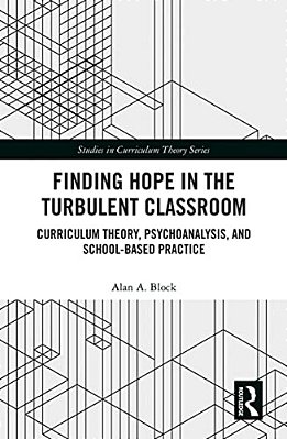Finding Hope In The Turbulent Classroom: Curriculum Theory, Psychoanalysis, And School-Based Practice-..