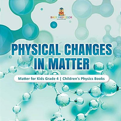 Physical Changes In Matter Matter For Kids Grade 4 Children's Physics Books-..