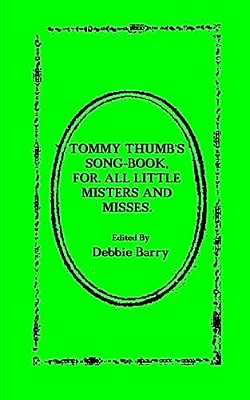 Tommy Thumb's Song-Book: For. All Little Misters And Misses-..