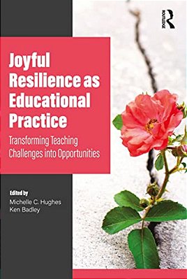 Joyful Resilience As Educational Practice: Transforming Teaching Challenges Into Opportunities-..