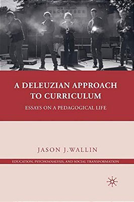 A Deleuzian Approach To Curriculum: Essays On A Pedagogical Life-..