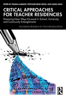 Critical Approaches For Teacher Residencies: Dreaming New Ways Forward In School, University, And Community Entanglements-..