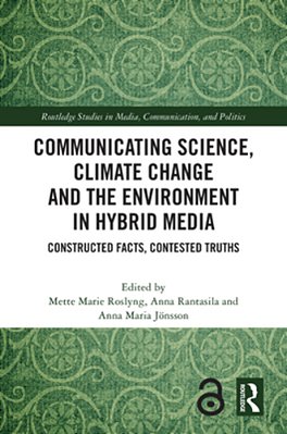 Communicating Science, Climate Change And The Environment In Hybrid Media: Constructed Facts, Contested Truths-..