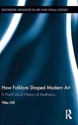 How Folklore Shaped Modern Art: A Post-Critical History Of Aesthetics-..