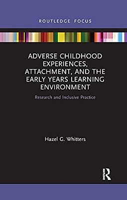 Adverse Childhood Experiences, Attachment, And The Early Years Learning Environment: Research And Inclusive Practice-..