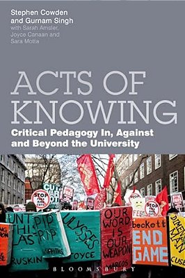 Acts Of Knowing: Critical Pedagogy In, Against And Beyond The University-..