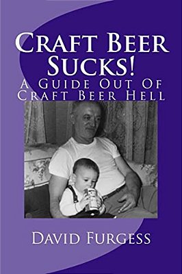 Craft Beer Sucks!: A Guide Out Of Craft Beer Hell-..