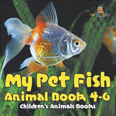 My Pet Fish - Animal Book 4-6 Children's Animal Books-..