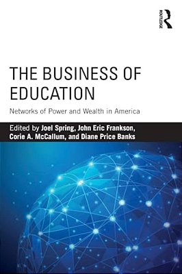 The Business Of Education: Networks Of Power And Wealth In America-..